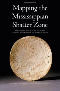 Mapping the Mississippian Shatter Zone The Colonial Indian Slave Trade and Regional Instability in the American South