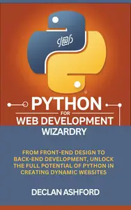 Python For Web Development Wizardry  From Front–End Design To Back–End Development