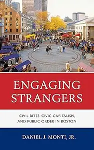 Engaging Strangers Civil Rites, Civic Capitalism, and Public Order in Boston