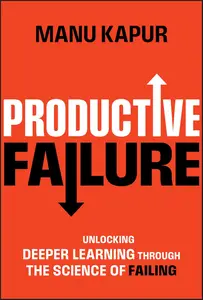 Productive Failure Unlocking Deeper Learning Through the Science of Failing