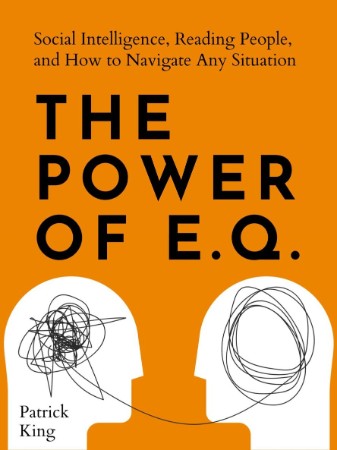 The Power of E.Q.: : Social Intelligence, Reading People, and How to Navigate Any Situation