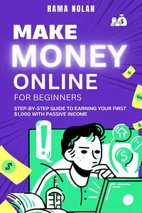 Make Money Online for Beginners Step–by–Step Guide to Earning Your First $1,000 with Passive Income