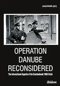 Operation Danube Reconsidered The International Aspects of the Czechoslovak 1968 Crisis