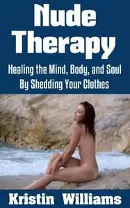 Nude Therapy  Healing the Mind, Body, and Soul By Shedding Your Clothes