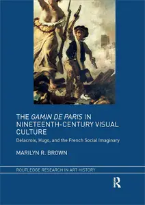 The Gamin de Paris in Nineteenth–Century Visual Culture Delacroix, Hugo, and the French Social Imaginary