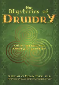 The Mysteries of Druidry Celtic Mysticism, Theory, and Practice (A Training Manual for the Modern–Druid)