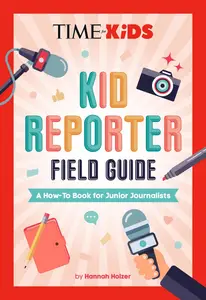 Kid Reporter Field Guide A How–To Book for Junior Journalists (TIME for Kids)