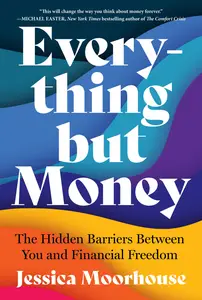 Everything But Money The Hidden Barriers Between You and Financial Freedom