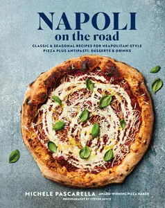 Napoli on the Road Classic & seasonal recipes for Neapolitan–style pizza plus antipasti, desserts & drinks