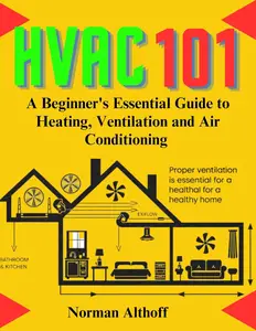 HVAC 101 A Beginner's Essential Guide to Heating, Ventilation and Air Conditioning