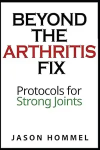 Beyond the Arthritis Fix Protocols for Strong Joints