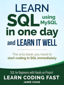 SQL Learn SQL (using MySQL) in One Day and Learn It Well. SQL for Beginners with Hands–on Project