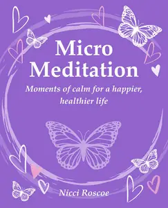 Micro Meditation Moments of calm for a happier, healthier life