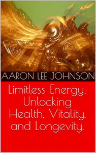 Limitless Energy Unlocking Health, Vitality, and Longevity