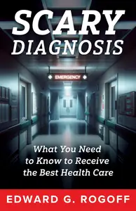 Scary Diagnosis Navigating Fear, Finding Strength, and Securing the Health Care You Deserve