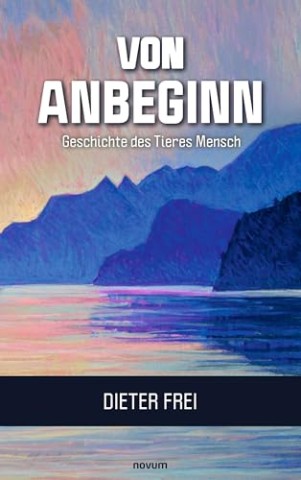 Cover: Frei, Dieter - Von Anbeginn - Geschichte des Tieres Mensch