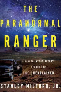 The Paranormal Ranger A chilling memoir of investigations into the paranormal in Navajoland