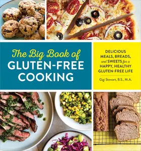 The Big Book of Gluten Free Cooking Delicious Meals, Breads, and Sweets for a Happy, Healthy Gluten–Free Life