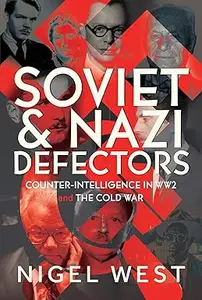 Soviet and Nazi Defectors Counter–Intelligence in WW2 and the Cold War