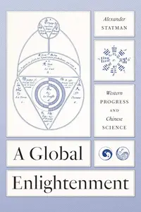 A Global Enlightenment Western Progress and Chinese Science (The Life of Ideas)