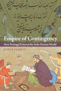 Empire of Contingency How Portugal Entered the Indo–Persian World