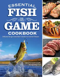 Essential Fish & Game Cookbook Delicious Recipes from Shore Lunches to Gourmet Dinners