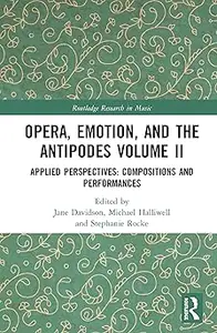 Opera, Emotion, and the Antipodes Volume II Applied Perspectives Compositions and Performances