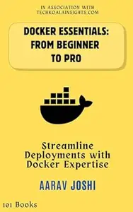 Docker Essentials From Beginner to Pro Streamline Deployments with Docker Expertise