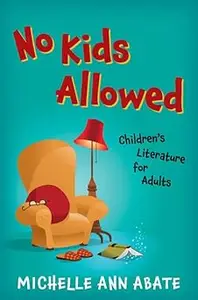 No Kids Allowed Children's Literature for Adults