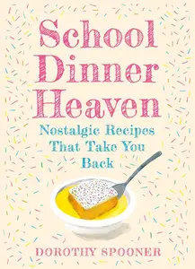 School Dinner Heaven Take a nostalgic trip down memory lane with the best canteen recipes from your school