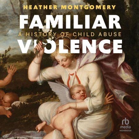 Familiar Violence: A History of Child Abuse [Audiobook]