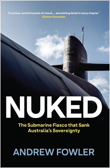 [pol-soc-relig] Nuked  The Submarine Fiasco that Sank Australia's Sovereignty by Andrew Fowler