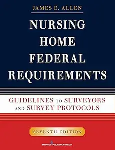 Nursing Home Federal Requirements Guidelines to Surveyors and Survey Protocols, 7th Edition Ed 7