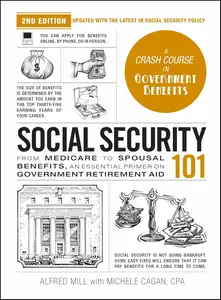 Social Security 101, 2nd Edition From Medicare to Spousal Benefits, an Essential Primer on Government Retirement Aid