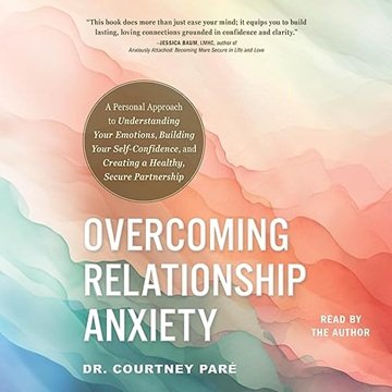 Overcoming Relationship Anxiety: A Personal Approach to Understanding Your Emotions, Building You...