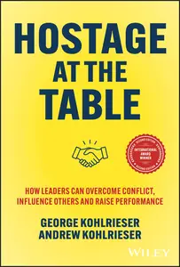 Hostage at the Table How Leaders Can Overcome Conflict, Influence Others and Raise Performance, 2nd Edition