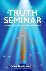 The Truth Seminar One man's journey into transformational leadership