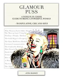 Glamour Puss – a Tongue–in–Cheek Guide to Being a Powerful Woman Manipulative, Chic and Sexy