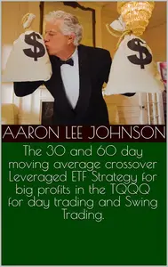 The 30 and 60 day moving average crossover Leveraged ETF Strategy for big profits in the TQQQ for day trading and Swing Trading