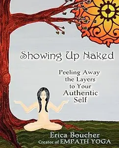 Showing Up Naked Peeling Away the Layers to Your Authentic Self