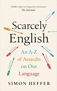 Scarcely English An A to Z of Assaults on Our Language