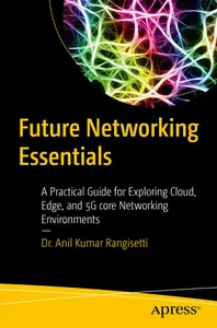 Future Networking Essentials A Practical Guide for Exploring Cloud, Edge, and 5G core Networking Environments