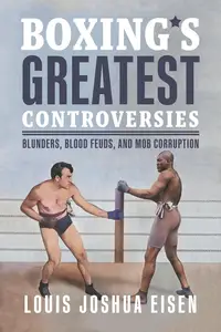 Boxing's Greatest Controversies Blunders, Blood Feuds, and Mob Corruption