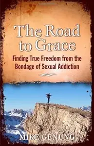 The Road to Grace; Finding True Freedom from the Bondage of Sexual Addiction Ed 2