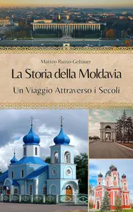 La Storia della Moldavia Un Viaggio Attraverso i Secoli (Italian Edition)