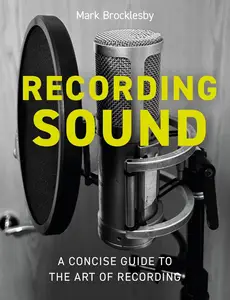 Recording Sound A Concise Guide to the Art of Recording