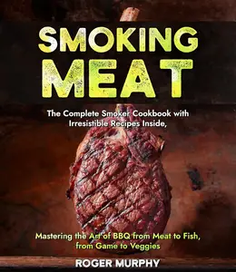 Smoking Meat The Complete Smoker Cookbook