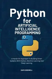 Python For Artificial Intelligence Programming A Hands–On Approach To Building Smart Systems