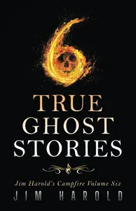 True Ghost Stories Jim Harold's Campfire 6 (Jim Harold's Campfire True Ghost Stories)