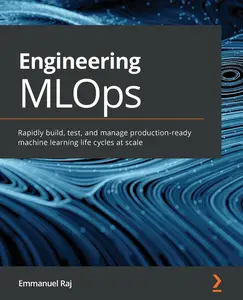 Engineering MLOps Rapidly build, test, and manage production–ready machine learning life cycles at scale